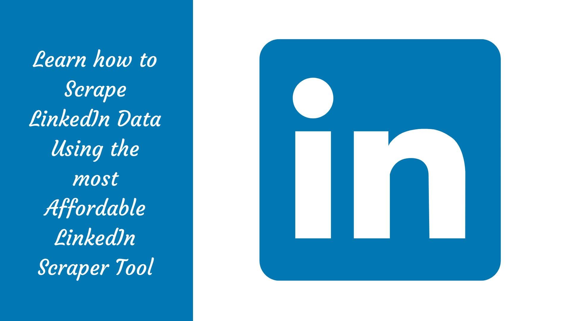 Learn How To Scrape LinkedIn Data Using The Most Affordable LinkedIn Scraper Tool